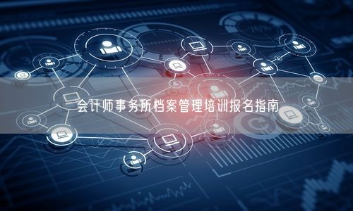 会计师事务所档案管理培训报名指南