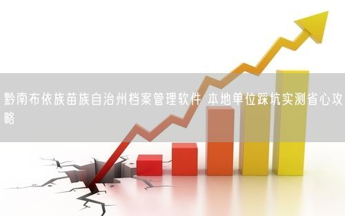 黔南布依族苗族自治州档案管理软件 本地单位踩坑实测省心攻略