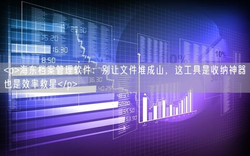 <p>海东档案管理软件:别让文件堆成山,这工具是收纳神器也是效率救星</p>