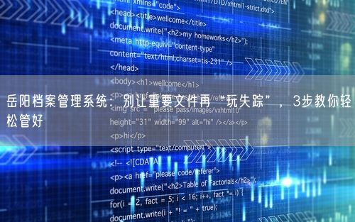 岳阳档案管理系统：别让重要文件再“玩失踪”，3步教你轻松管好