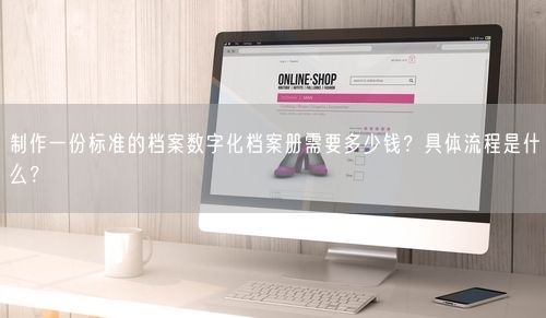 制作一份标准的档案数字化档案册需要多少钱？具体流程是什么？