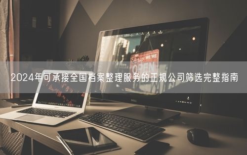 2024年可承接全国档案整理服务的正规公司筛选完整指南