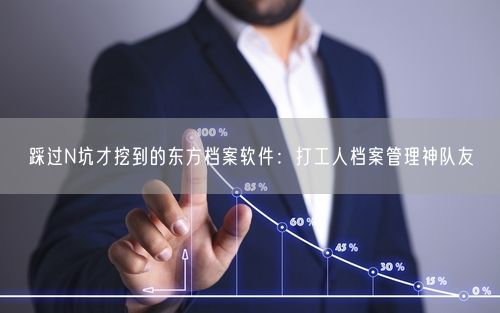 踩过N坑才挖到的东方档案软件：打工人档案管理神队友