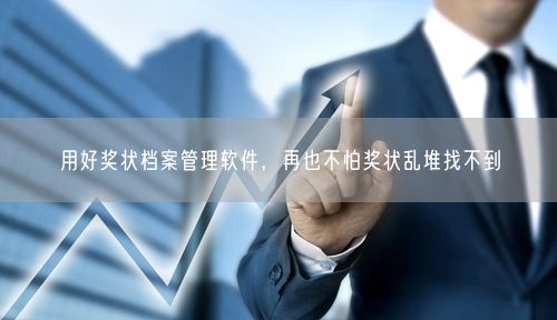 用好奖状档案管理软件，再也不怕奖状乱堆找不到