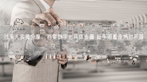 过来人实操分享：档案数字化具体步骤 新手照着走绝对不踩坑
