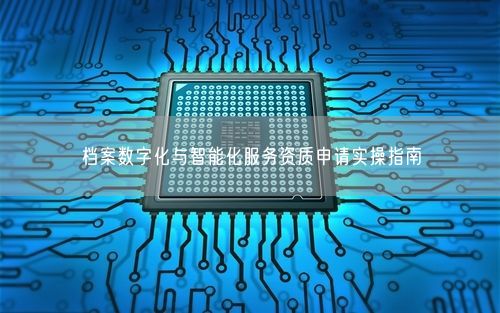 档案数字化与智能化服务资质申请实操指南