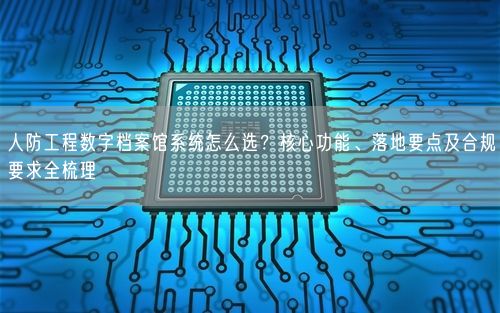 人防工程数字档案馆系统怎么选？核心功能、落地要点及合规要求全梳理