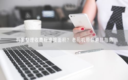 档案整理收费标准按面积？老司机带你避坑指南