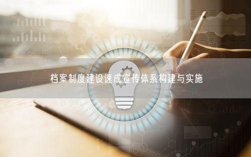 档案制度建设速成宣传体系构建与实施