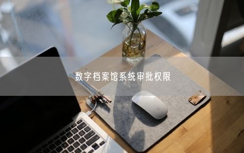数字档案馆系统审批权限